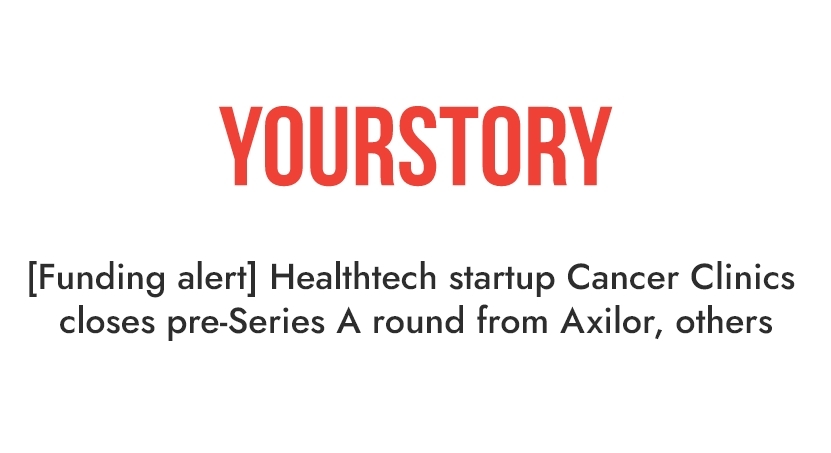 Healthtech startup Cancer Clinics closes pre-Series A round from Axilor, others